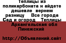 Теплицы из поликарбоната.н айдете дешевле- вернем разницу. - Все города Сад и огород » Теплицы   . Архангельская обл.,Пинежский 